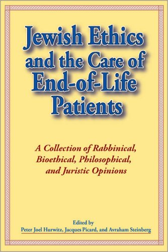 Jewish Ethics And the Care of EndofLife Patients: A Collection of Rabbinical, Bioethical, Philosophical, And Juristic Opinions,Used