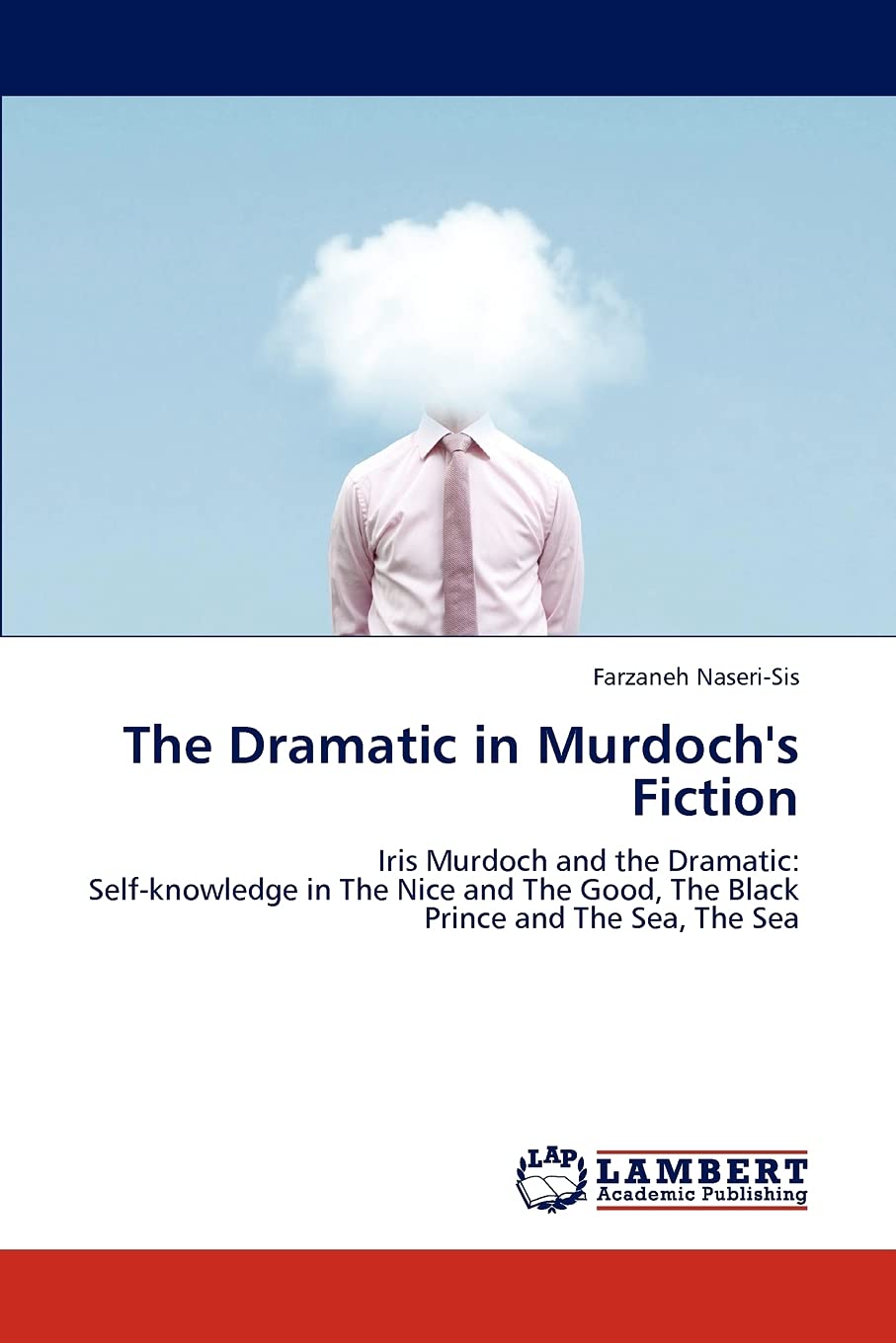 The Dramatic in Murdoch's Fiction: Iris Murdoch and the Dramatic: Selfknowledge in The Nice and The Good, The Black Prince and ,Used