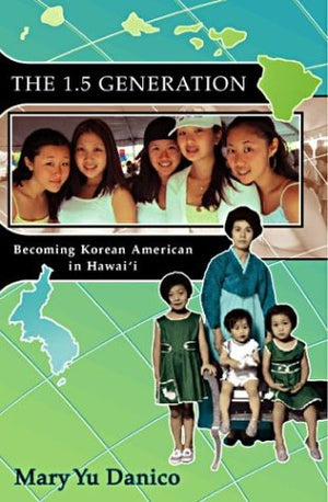 The 1.5 Generation: Becoming Korean American In Hawaii (Intersections: Asian And Pacific American Transcultural Studies, 18),New