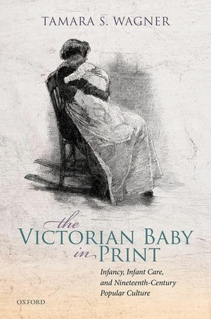 The Victorian Baby in Print: Infancy, Infant Care, and NineteenthCentury Popular Culture,Used