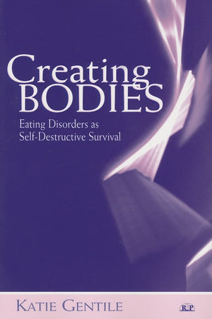 Creating Bodies: Eating Disorders as SelfDestructive Survival (Relational Perspectives Book Series)