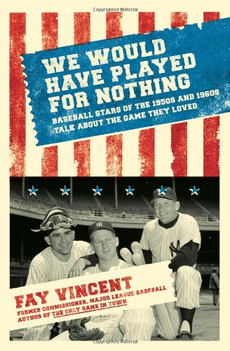 We Would Have Played for Nothing: Baseball Stars of the 1950s and 1960s Talk About the Game They Loved (Baseball Oral History Po,Used