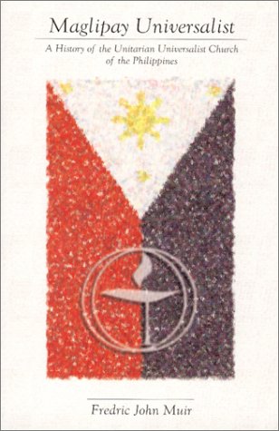 Maglipay Universalist: A History of the Unitarian Universalist Church of the Philippines,Used