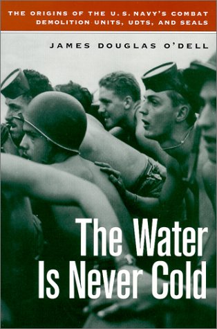 The Water is Never Cold: The Origins of U.S. Naval Combat Demolition Units, UDTs, and Seals,Used