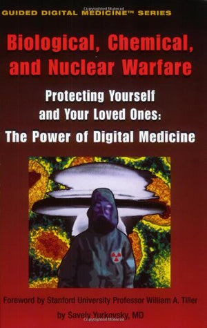 Biological, Chemical, And Nuclear Warfare: Proteting Yourself And Your Loved Ones: The Power Of Digital Medicine Series,New