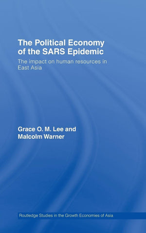 The Political Economy of the SARS Epidemic: The Impact on Human Resources in East Asia (Routledge Studies in the Growth Economie,Used