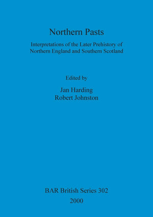 Northern Pasts: Interpretations Of The Later Prehistory Of Northern England And Southern Scotland (Bar British),Used