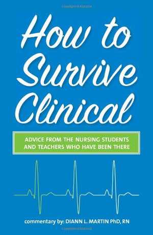 How to Survive Clinical: Advice from the Nursing Students and Teachers Who Have Been There,Used