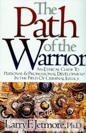 The Path of the Warrior: An Ethical Guild to Personal & Professional Development in the Field of Criminal Justice,Used