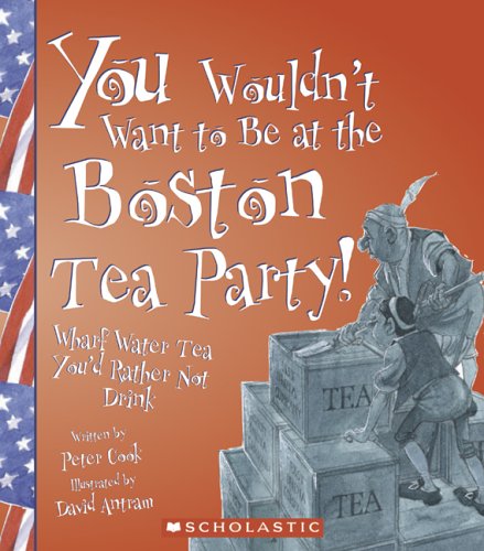 You Wouldn't Want to Be at the Boston Tea Party: Wharf Water Tea, You'd Rather Not Drink (You Wouldn't Want To?: American Histor,Used
