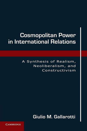 Cosmopolitan Power In International Relations: A Synthesis Of Realism, Neoliberalism, And Constructivism,New