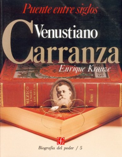 Biografa del poder, 5 : Venustiano Carranza, puente entre siglos (Biographies of Power) (Spanish Edition),New