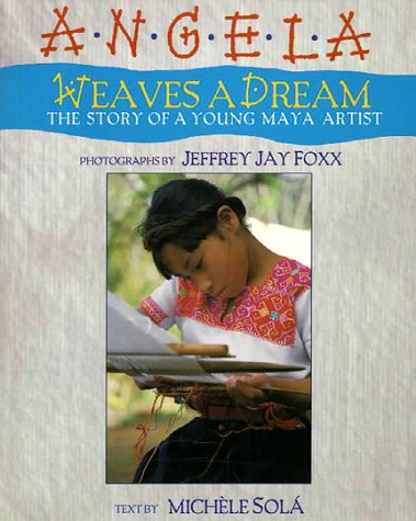 Angela Weaves A Dream: The Story Of A Young Maya Artist