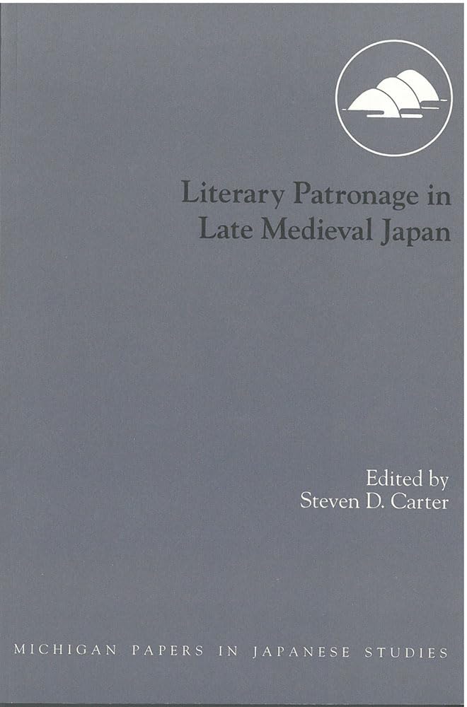 Literary Patronage In Late Medieval Japan (Volume 23) (Michigan Papers In Japanese Studies),New