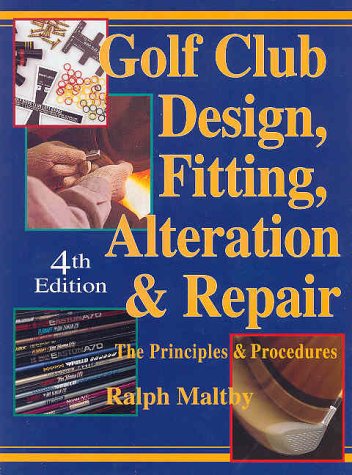 Golf Club Design, Fitting, Alteration And Repair: The Principles And Procedures,New