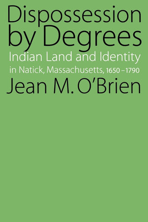 Dispossession By Degrees: Indian Land And Identity In Natick, Massachusetts, 16501790,New