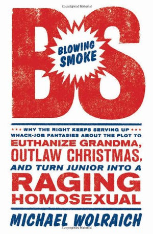 Blowing Smoke: Why the Right Keeps Serving Up WhackJob Fantasies about the Plot to Euthanize Grandma, Outlaw Christmas, and Tur,Used