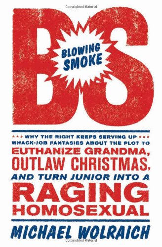 Blowing Smoke: Why the Right Keeps Serving Up WhackJob Fantasies about the Plot to Euthanize Grandma, Outlaw Christmas, and Tur,Used