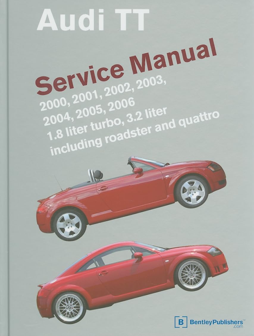 Audi Tt Service Manual: 2000, 2001, 2002, 2003, 2004, 2005, 2006: 1.8 Liter Turbo, 3.2 Liter Including Roadster And Quattro (Aud