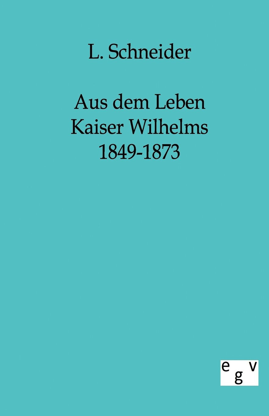 Aus Dem Leben Kaiser Wilhelms 18491873 (German Edition),Used