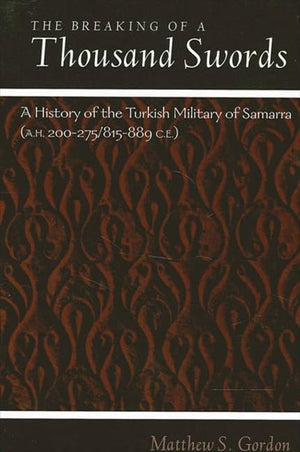 The Breaking of a Thousand Swords: A History of the Turkish Military of Samarra, 200275 Ah/815889 Ce (Suny Series in Medieval