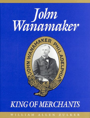 John Wanamaker, King Of Merchants: The Wanamaker Digest,New