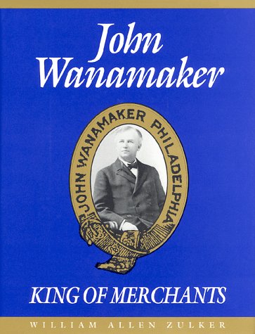 John Wanamaker, King Of Merchants: The Wanamaker Digest,New