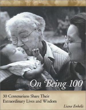 On Being 100: 31 Centenarians Share Their Extraordinary Lives and Wisdom,Used