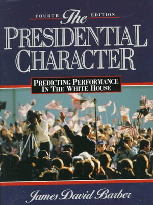 The Presidential Character: Predicting Performance In The White House,New