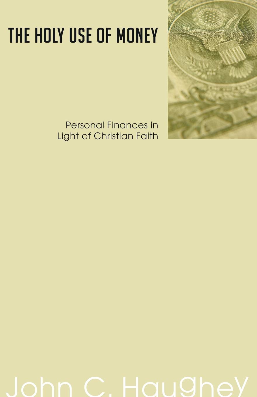 The Holy Use of Money: Personal Finances in Light of Christian Faith,New