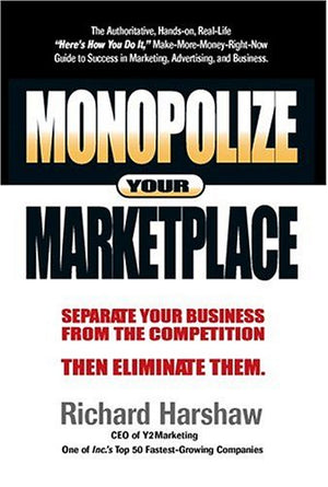 Monopolize Your Marketplace: Separate Your Business from the Competition Then Eliminate Them,New