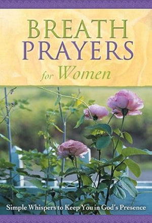 Breath Prayers for Women: Simple Whispers That Keep You in God's Presence (Breath Prayers Series),Used