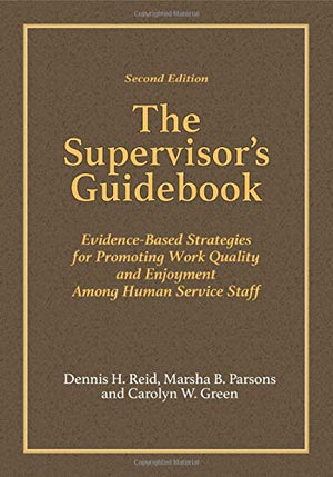 The Supervisors Guidebook: Evidencebased Strategies For Promoting Work Quality And Enjoyment Among Human Service Staff,New