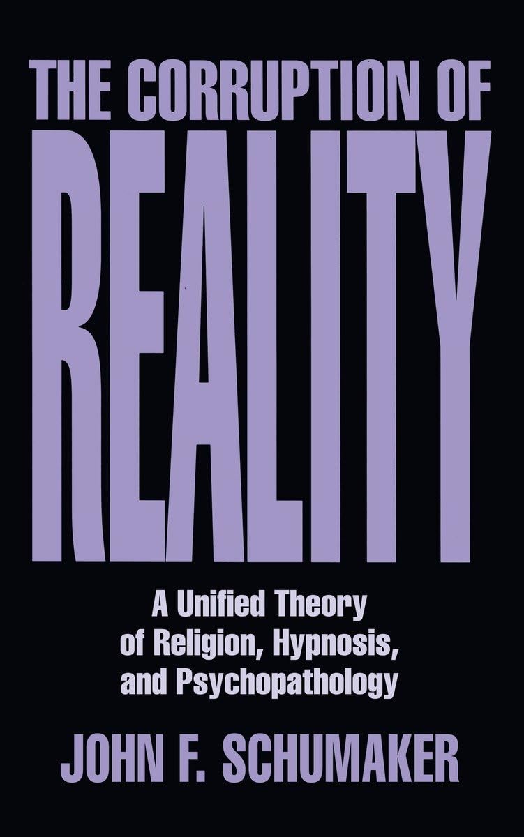 The Corruption of Reality: A Unified Theory of Religion, Hypnosis, and Psychopathology,Used