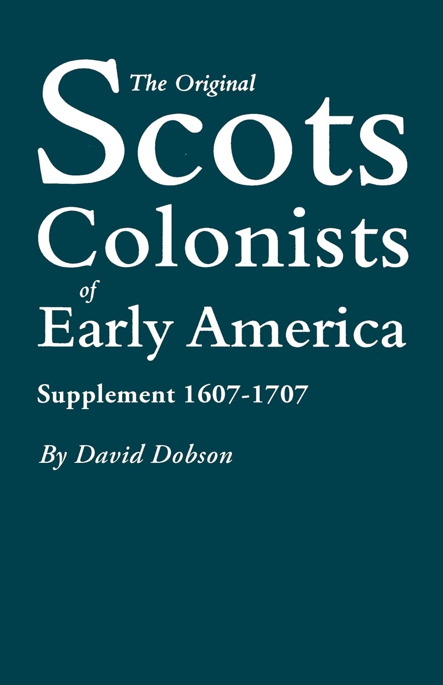Original Scots Colonists of Early America: Supplement 16071707,New