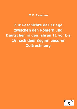 Zur Geschichte Der Kriege Zwischen Den Romern Und Deutschen in Den Jahren 11 VOR Bis 16 Nach Dem Beginn Unserer Zeitrechnung (Ge,Used