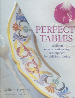 Perfect Tables: Tabletop Secrets, Settings And Centerpieces For Delicious Dining,New