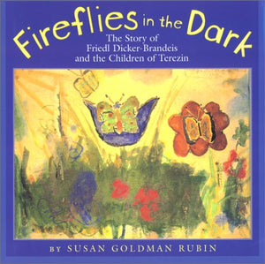 Fireflies In The Dark: The Story Of Friedl Dickerbrandeis And The Children Of Terezin