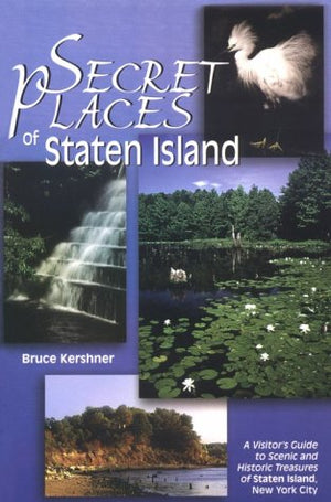 Secret Places Of Staten Island: A Visitor'S Guide To Scenic And Historic Treasures Of Staten Island,New