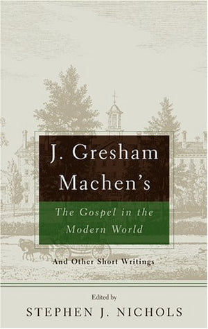 J. Gresham Machen's The Gospel And The Modern World: And Other Short Writings,Used