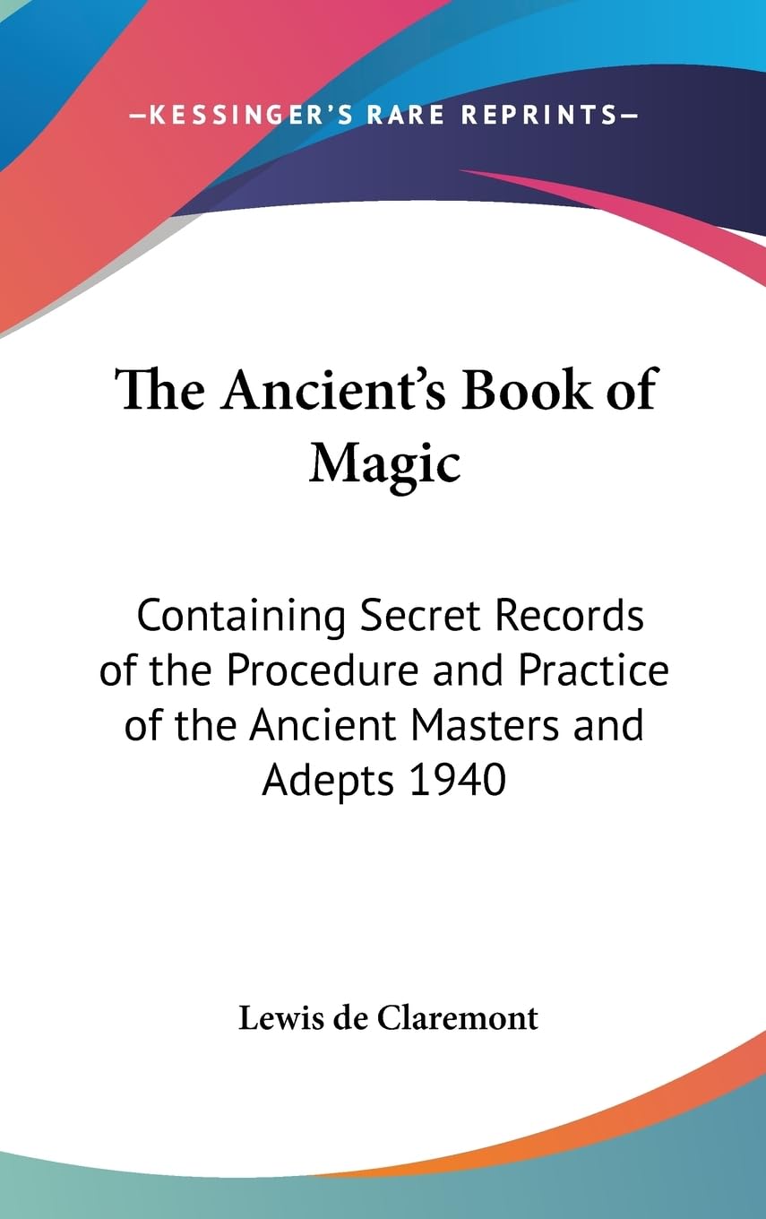 The Ancient's Book of Magic: Containing Secret Records of the Procedure and Practice of the Ancient Masters and Adepts 1940,Used