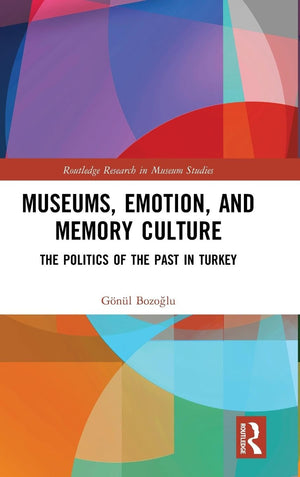 Museums, Emotion, and Memory Culture: The Politics of the Past in Turkey (Routledge Research in Museum Studies),Used