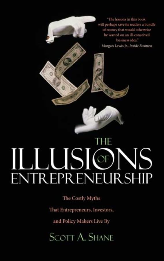 The Illusions of Entrepreneurship: The Costly Myths That Entrepreneurs, Investors, and Policy Makers Live By,Used