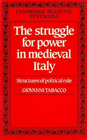 The Struggle for Power in Medieval Italy: Structures of Political Rule (Cambridge Medieval Textbooks),New