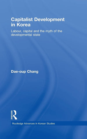 Capitalist Development in Korea: Labour, Capital and the Myth of the Developmental State (Routledge Advances in Korean Studies),Used
