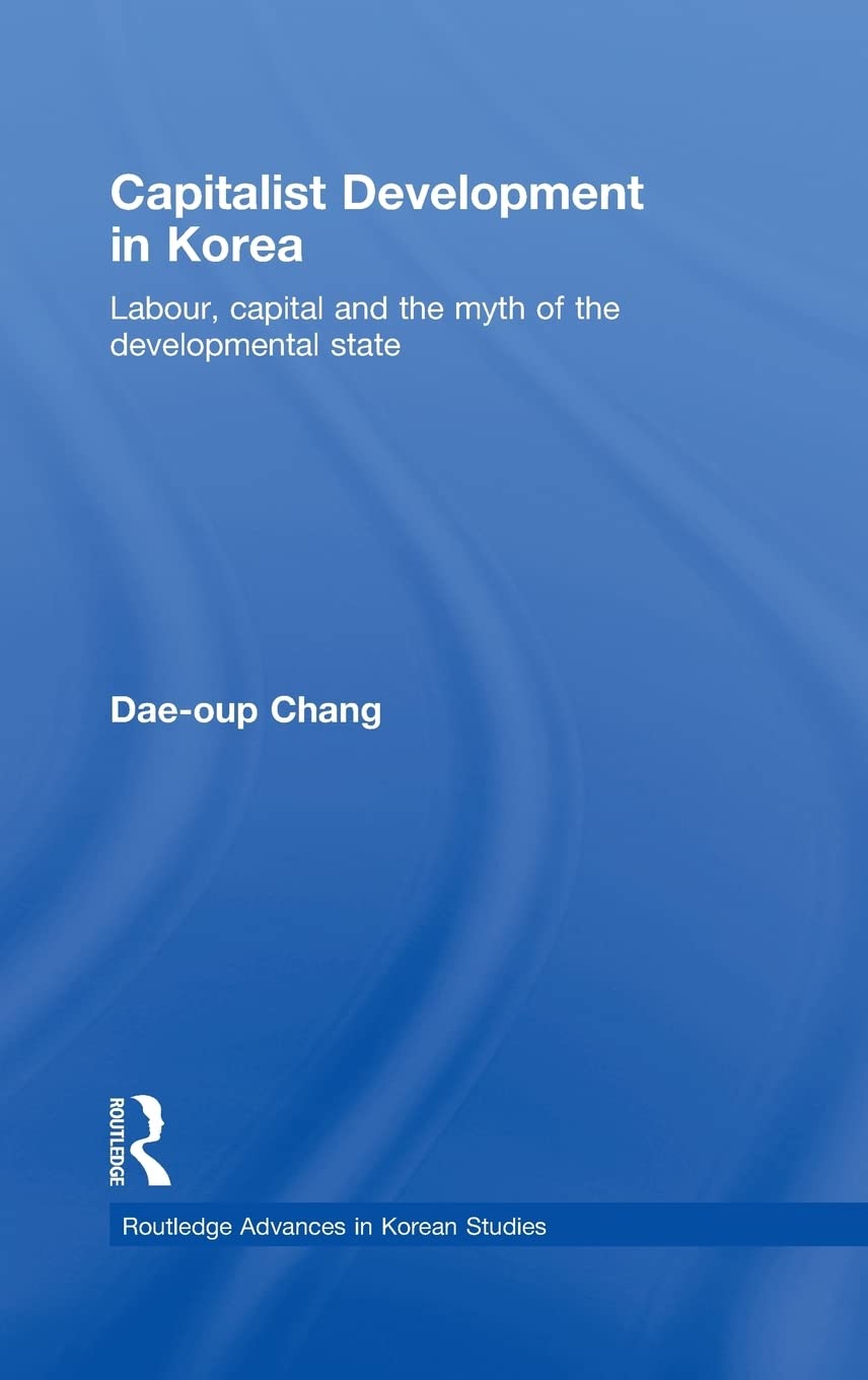 Capitalist Development in Korea: Labour, Capital and the Myth of the Developmental State (Routledge Advances in Korean Studies),Used