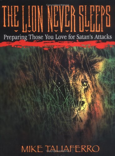 The Lion Never Sleeps: Preparing Those You Love For Satan'S Attacks,New