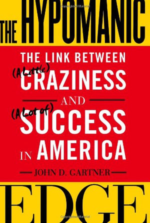 The Hypomanic Edge: The Link Between (A Little) Craziness And (A Lot Of) Success In America,New
