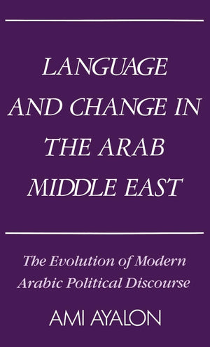 Language and Change in the Arab Middle East: The Evolution of Modern Arabic Political Discourse (Studies in Middle Eastern Histo,Used