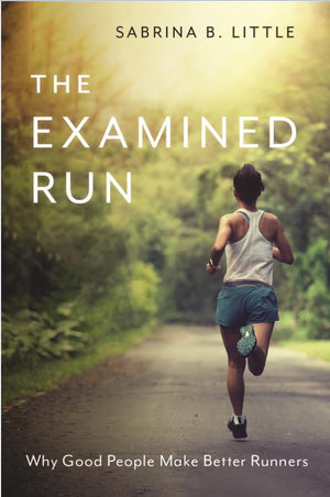 The Examined Run: Why Good People Make Better Runners,New